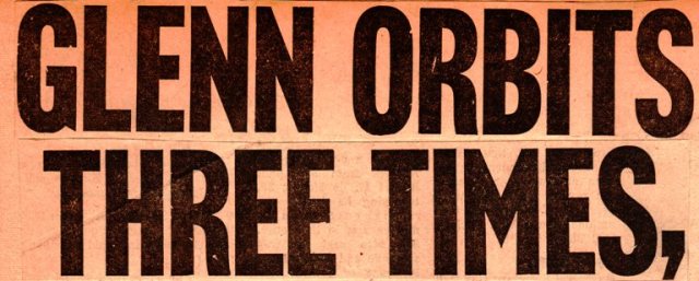 Glenn Orbits Three Times Headline - First Orbital Flight - John Glenn - Friendship 7 - Gemini