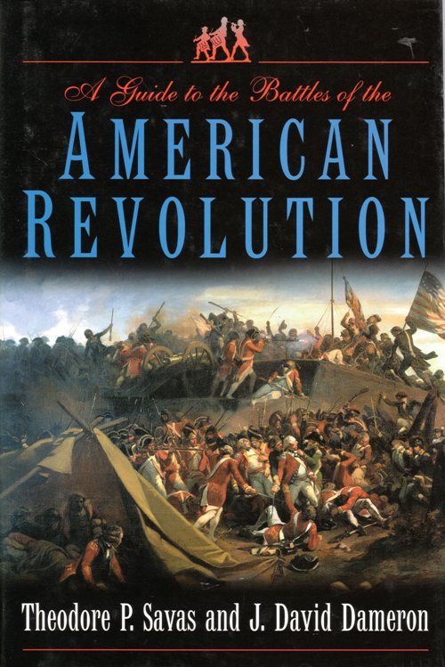 A Guide to the Battles of the American Revolution, Theodore P. SAvas and J. DAvid Dameron, Revolutionary War, Battles