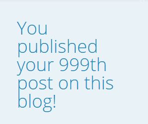 999 Blog Posts, Blog Milestone, Post 1000, Blogging