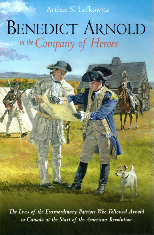 Benedict Arnold in the Company of Heroes, Arthur S. Lefkowitz, Patriots, Canada, Revolutionary War