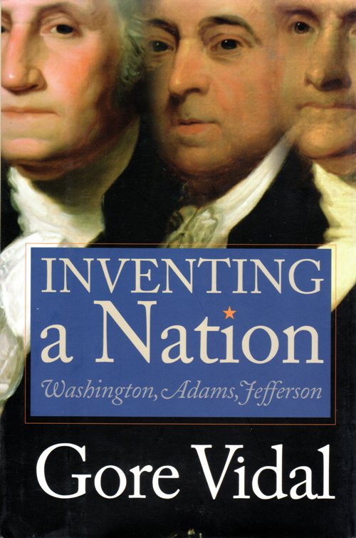 Inventing a Nation, Gore Vidal, American History, Washington, Jefferson, Adams