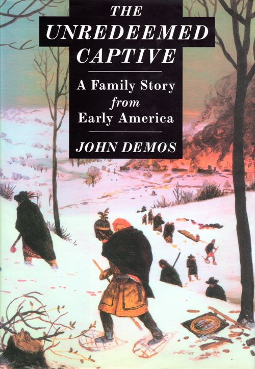 The Unredeemed Captive, John Demos, Indian Captive, French and Indian Raids, Deerfield