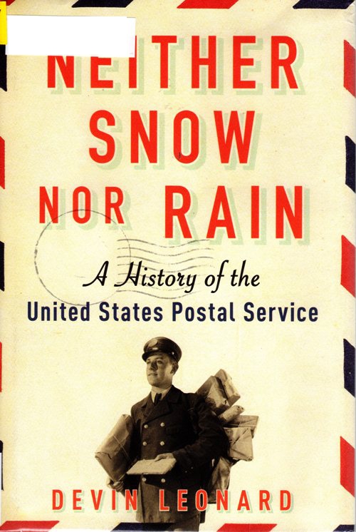 Neither Snow nor Rain: A History of the United States Postal Service, Devin Leonard, Stamps, Post Masters, Post Offices