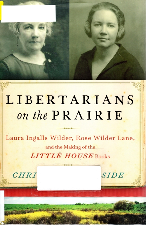 Libertatians on the Prairie, Christine Woodside, Laura Ingals Wilder, Rose Wilder Lane