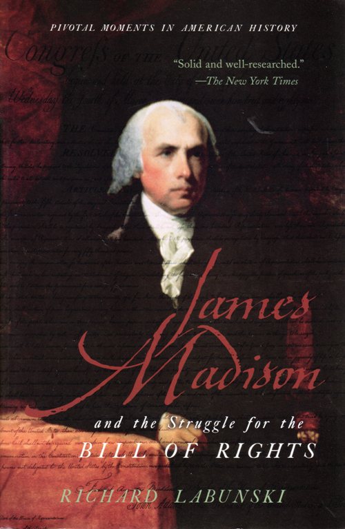 James Madison and the STruggle for the Bill of Rights, Richard Labunski, Pivotal Moments in American History
