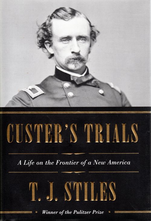 Custer's Trials: A Life on the Frontier of a New America, T. J. Stiles, Pulitzer Prize, Biography