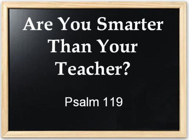 Psalm 119, Are you smarter than your teacher. Wisdom, teacher